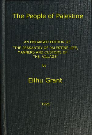 [Gutenberg 61662] • The People of Palestine / An enlarged edition of "The Peasantry of Palestine, Life, Manners and Customs of the Village"